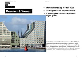 Verkiezingsprogramma D66 Amsterdam 2014 - 2018 Bouwen en Wonen
46 47
Maximale inzet op modale huur.
Verhogen van de bouwproductie.
Keuzevrijheid tussen erfpacht en
eigen grond.
>
>
>
Amsterdam is enorm in trek als stad om te wonen. D66 wil dat er in
Amsterdam ruimte is voor iedereen, ongeacht inkomen of leeftijd.
Iedere Amsterdammer moet toegang hebben tot een woning die bij
zijn of haar woonwensen en situatie past. Voor woonmilieus die niet
of heel moeilijk in Amsterdam zelf te realiseren zijn, zoals huizen met
grote tuinen, moet de metropoolregio voldoende aanbod bieden.
RuimteRuimteRuimte
Bouwen & WonenBouwen & WonenBouwen & Wonen
Werken & WonenWerken & WonenWerken & Wonen
VoorVoorVoor
 