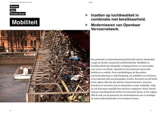 Verkiezingsprogramma D66 Amsterdam 2014 - 2018 Mobiliteit
66 67
Inzetten op luchtkwaliteit in
combinatie met bereikbaarheid.
Moderniseren van Openbaar
Vervoernetwerk.
>
>
Een groeiende en internationaal georiënteerde stad als Amsterdam
vraagt om flexibel, dynamisch mobiliteitsbeleid. Mobiliteit en
bereikbaarheid zijn belangrijke vestigingscriteria en voorwaarden
voor succes van lokaal, regionaal en internationaal opererende
bedrijven en winkels. Door ontwikkelingen als flexwerken,
internationalisering en milieubelasting, zal mobiliteit voor bedrijven
in de toekomst zelfs nog belangrijker worden. Kerndoel van dit beleid
moet volgens D66 zijn dat iedereen (Amsterdammers, forensen,
bezoekers en toeristen) zich in Amsterdam zo snel, makkelijk, veilig
en ook duurzaam mogelijk door stad kan verplaatsen. Want, hoewel
mensen vanzelfsprekend zelf hun vervoerswijze kiezen, is het volgens
D66 de taak van de gemeente om Amsterdammers aan te moedigen
de minst milieubelastende vervoerswijze te kiezen.
Ruimte
Mobiliteit
Groene Groei
Voor
 