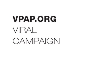 VPAP.ORG
VIRAL
CAMPAIGN
 