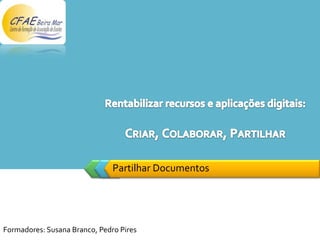LOGO




                               Partilhar Documentos




Formadores: Susana Branco, Pedro Pires
 