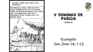 V DOMINGO DE
PASCUA
(Ciclo A)
Evangelio
San Juan 14, 1-12
 
