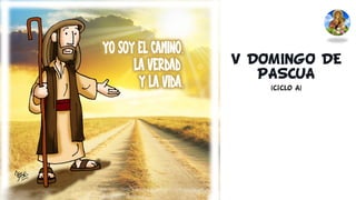 V DOMINGO DE
PASCUA
(Ciclo A)
 
