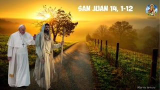 Martin Artero
san Juan 14, 1-12
 