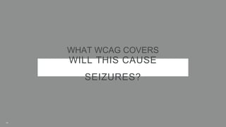 WILL THIS CAUSE
SEIZURES?
WHAT WCAG COVERS
14
 