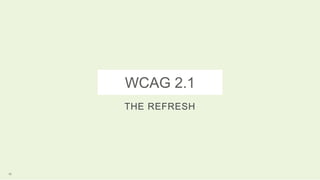 WCAG 2.1
THE REFRESH
15
 