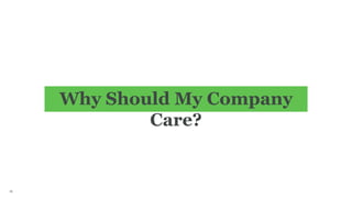 Why Should My Company
Care?
18
 