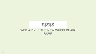 $$$$$
WEB A11Y IS THE NEW WHEELCHAIR
RAMP
24
 