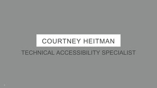 COURTNEY HEITMAN
TECHNICAL ACCESSIBILITY SPECIALIST
3
 