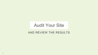 Audit Your Site
AND REVIEW THE RESULTS
42
 