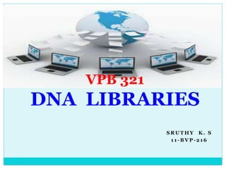 S R U T H Y K . S
1 1 - B V P - 2 1 6
VPB 321
DNA LIBRARIES
 