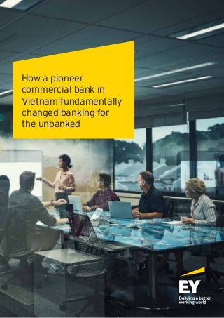 How a pioneer
commercial bank in
Vietnam fundamentally
changed banking for
the unbanked
 