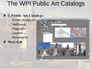 The WPI Public Art Catalogs 5 Public Art Catalogs Erratic Sculpture Wellheads Flagstaffs Lunette Monuments Web-GIS 