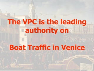 The VPC is the leading authority on Boat Traffic in Venice 