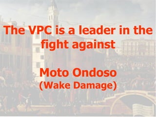 The VPC is a leader in the fight against Moto Ondoso (Wake Damage) 