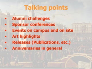 Talking points Alumni challenges Sponsor conferences Events on campus and on site Art highlights Releases (Publications, etc.) Anniversaries in general 