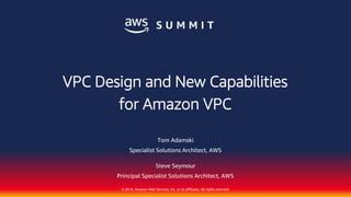 © 2018, Amazon Web Services, Inc. or its affiliates. All rights reserved.
Steve Seymour
Principal Specialist Solutions Architect, AWS
Tom Adamski
Specialist Solutions Architect, AWS
VPC Design and New Capabilities
for Amazon VPC
 