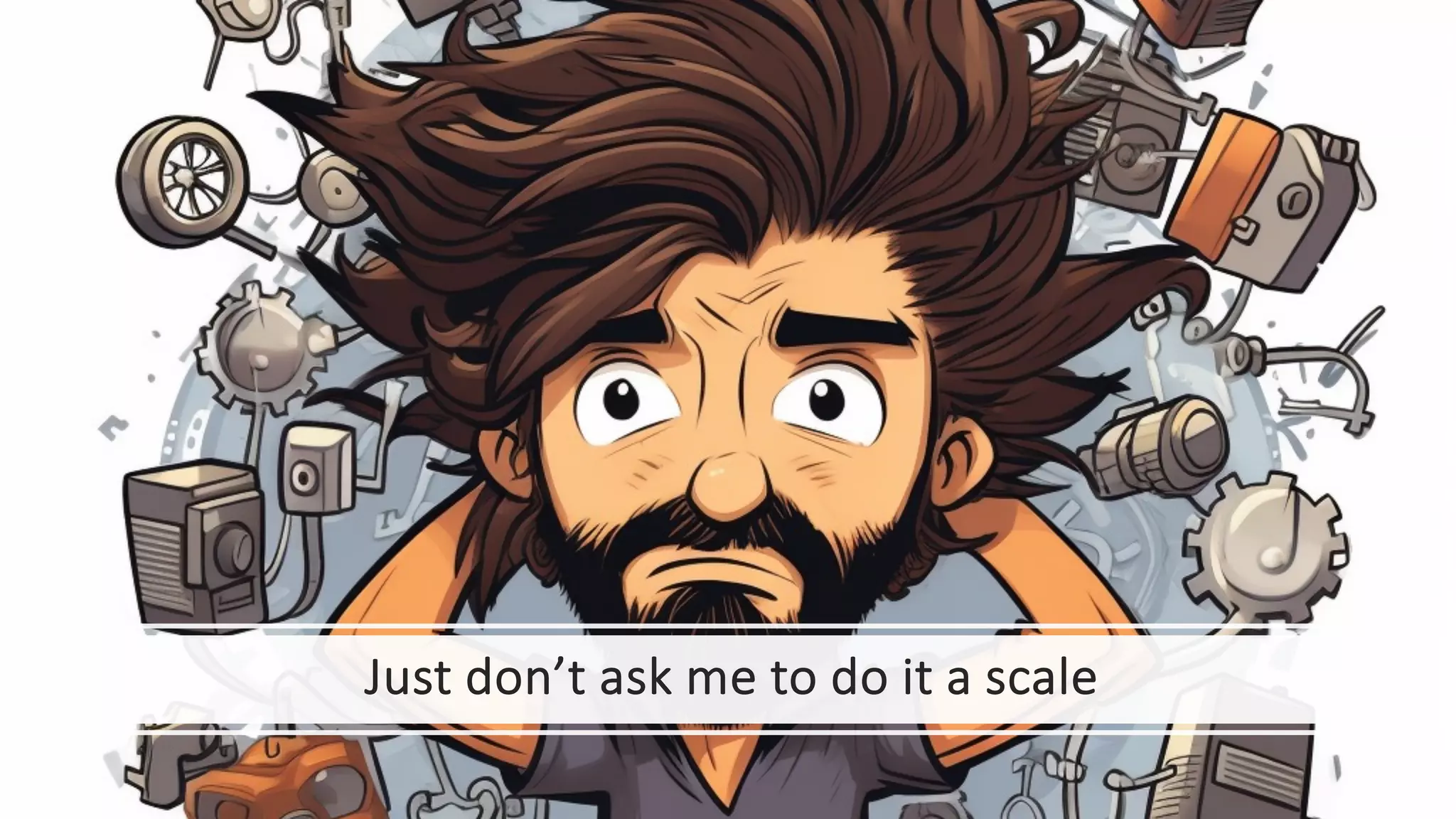 Just don’t ask me to do it a scale