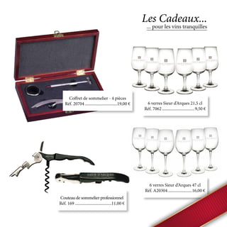6 verres Sieur d’Arques 21,5 cl
Réf. 7062................................9,50 €
6 verres Sieur d’Arques 47 cl
Réf. A20304........................16,00 €
Coffret de sommelier - 4 pièces
Réf. 20704................................19,00 €
Couteau de sommelier professionnel
Réf. 169....................................11,00 €
... pour les vins tranquilles
Les Cadeaux...
 