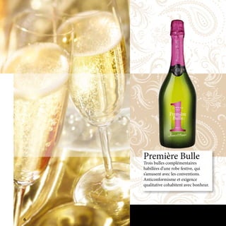 Première Bulle
Trois bulles complémentaires
habillées d’une robe festive, qui
s’amusent avec les conventions.
Anticonformisme et exigence
qualitative cohabitent avec bonheur.
6
 