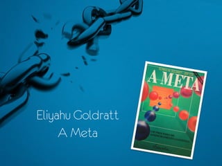 Eliyahu Goldratt
     A Meta
 