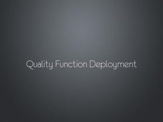 Quality Function Deployment
 