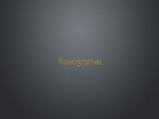 fluxogramas
 