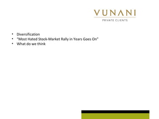 • Diversification
• “Most Hated Stock-Market Rally in Years Goes On”
• What do we think
 
