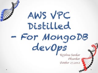 AWS VPC
   Distilled
- For MongoDB
    devOps
        Krishna Sankar	

              @ksankar	

        October 27,2012	

 