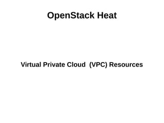 OpenStack Heat
Virtual Private Cloud (VPC) Resources
 