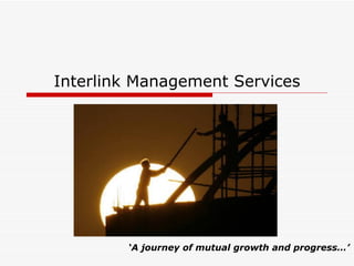 Interlink Management Services ‘ A journey of mutual growth and progress…’ 