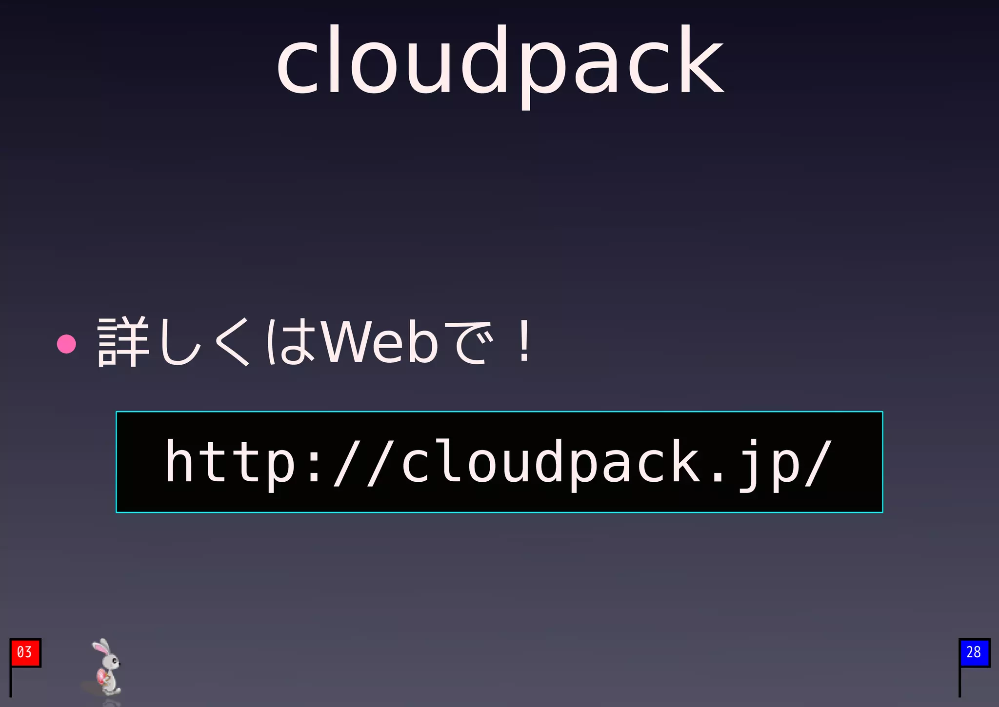 cloudpack


     詳しくはWebで！

      http://cloudpack.jp/


03                           28
 