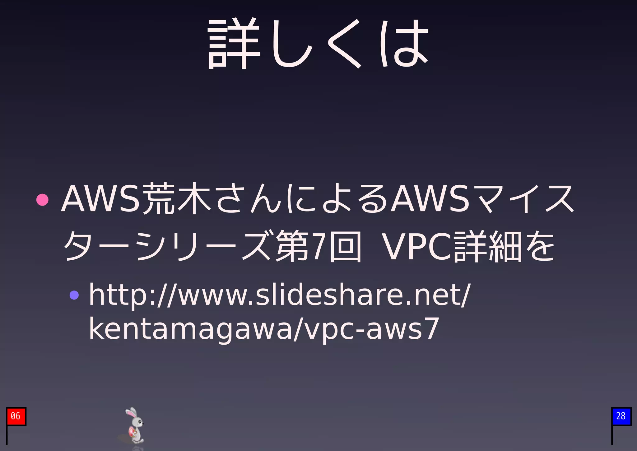 詳しくは

     AWS荒木さんによるAWSマイス
     ターシリーズ第7回 VPC詳細を
     http://www.slideshare.net/
     kentamagawa/vpc-aws7

06                                28
 