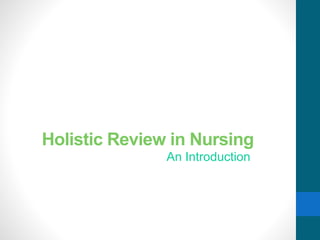 Holistic Review in Nursing
An Introduction
 