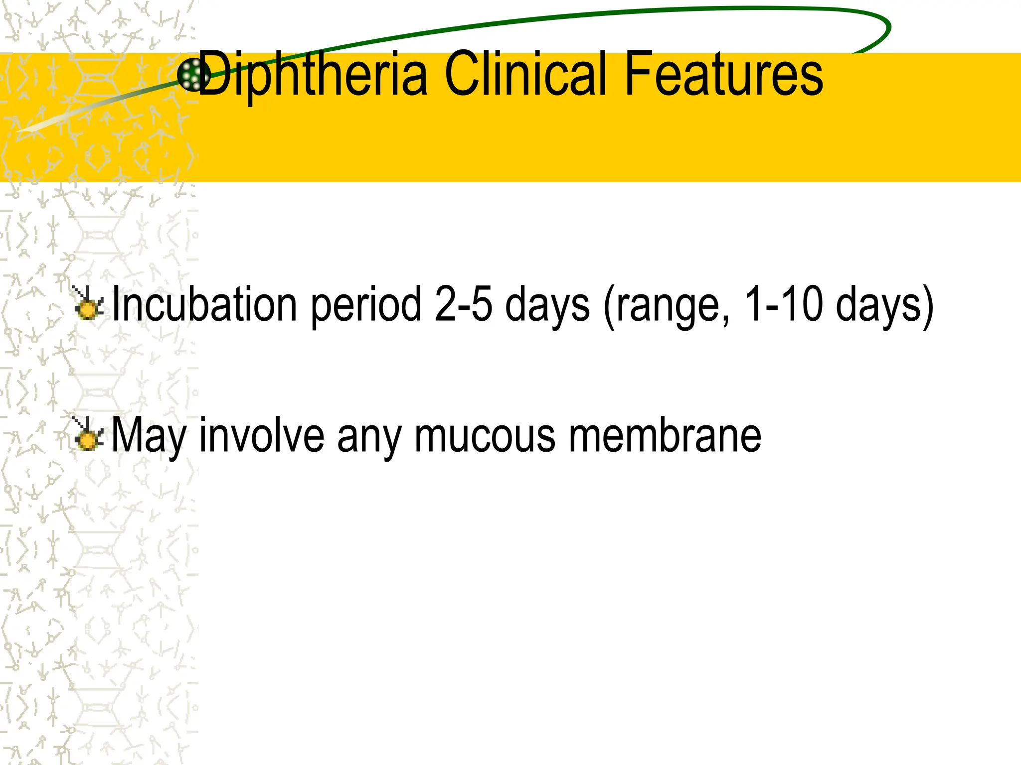 Diphtheria Clinical Features
Incubation period 2-5 days (range, 1-10 days)
May involve any mucous membrane
 