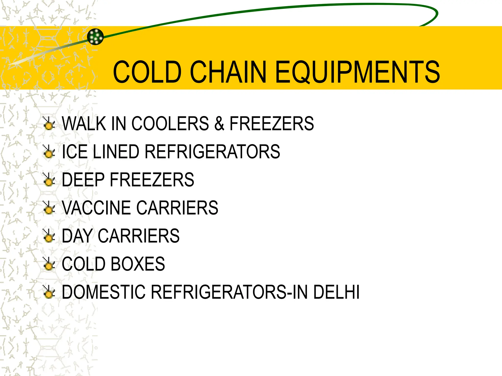 COLD CHAIN EQUIPMENTS
WALK IN COOLERS & FREEZERS
ICE LINED REFRIGERATORS
DEEP FREEZERS
VACCINE CARRIERS
DAY CARRIERS
COLD BOXES
DOMESTIC REFRIGERATORS-IN DELHI
 