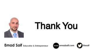 Thank You
emadsaif.comEmad Saif Educator & Entrepreneur @esaif
 
