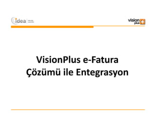 VisionPlus e-Fatura
Çözümü ile Entegrasyon
 