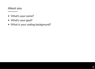 About you
What's your name?
What's your goal?
What is your coding background?
3
 