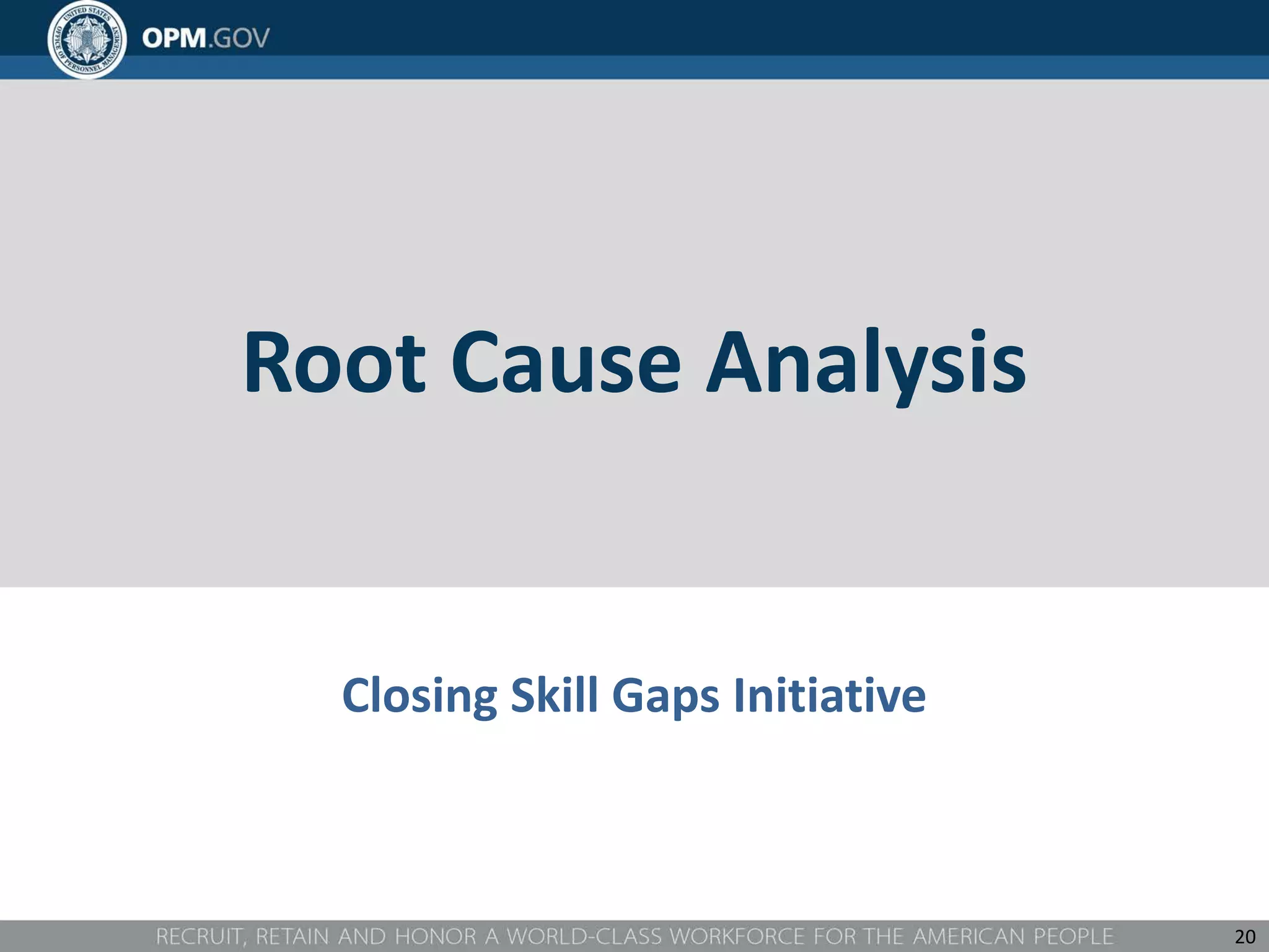 Root Cause Analysis
Closing Skill Gaps Initiative
20
 