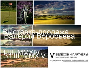 Выставка-продажа
Валерия Воробьева
1.III. MMXIV 31.III. MMXIV

+7 (499) 999 01 76 hi@velesov.com www.velesov.com

 