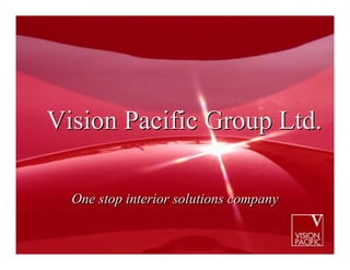 Vision Pacific Group Ltd.

  One stop interior solutions company
 