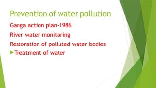 Prevention of water pollution
Ganga action plan-1986
River water monitoring
Restoration of polluted water bodies
Treatment of water
 