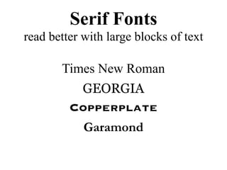 Serif Fonts
read better with large blocks of text
Times New Roman
GEORGIA
Copperplate
Garamond
 