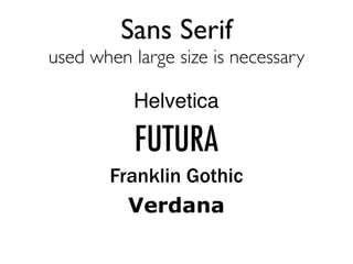Sans Serif
used when large size is necessary
FUTURA
Franklin Gothic
Helvetica
Verdana
 