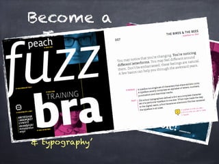 Become a
Type
Connoisseur
or Snob
Enjoy FontShop.com’s
free PDF:
‘Meet Your Type:
a field guide to love
& typography’
 