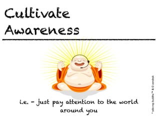 Cultivate
Awareness
i.e. - just pay attention to the world
around you
*tele-repbuddha™&©zendesk
 