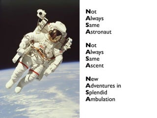 Not	

Always	

Same	

Astronaut	

!
Not	

Always	

Same	

Ascent	

!
New	

Adventures in	

Splendid	

Ambulation
 