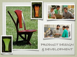 PRODUCT DESIGN
& DEVELOPMENT
 