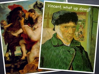 Vincent, what up dawg?
 