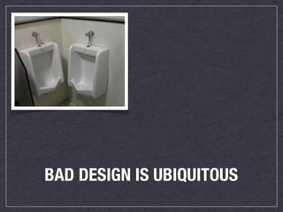 BAD DESIGN IS UBIQUITOUS
 